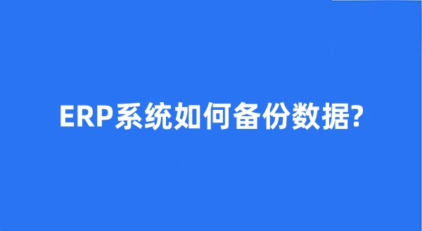 ERP系統如何備份數據?